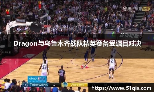 Dragon与乌鲁木齐战队精英赛备受瞩目对决
