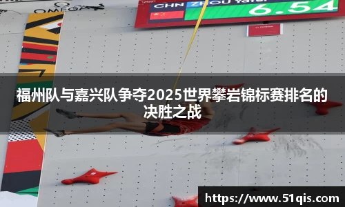 福州队与嘉兴队争夺2025世界攀岩锦标赛排名的决胜之战
