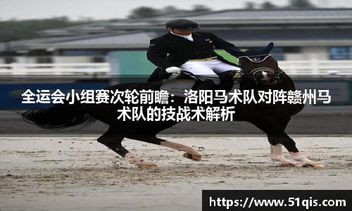 全运会小组赛次轮前瞻：洛阳马术队对阵赣州马术队的技战术解析