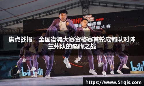 焦点战报：全国街舞大赛资格赛首轮成都队对阵兰州队的巅峰之战