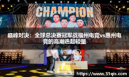 巅峰对决：全球总决赛冠军战福州电竞vs惠州电竞的高潮迭起较量