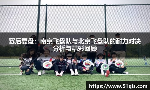 赛后复盘：南京飞盘队与北京飞盘队的耐力对决分析与精彩回顾